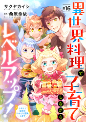 異世界料理で子育てしながらレベルアップ！　～ケモミミ幼児とのんびり冒険します～【単話版】　＃１６