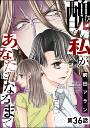 醜い私があなたになるまで（分冊版）　【第36話】