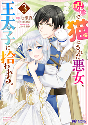 呪いで猫にされた悪女、王太子に拾われる。（コミック） 3