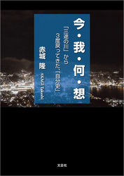 今・我・何・想 「三途の川」から3度戻ってきた、「自分史」