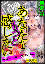 あなたをもっと感じたい～ストーキング・ラブ～（分冊版）　【第8話】