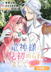 【期間限定　無料お試し版】竜神様に見初められまして～虐げられ令嬢の三食もふもふ溺愛付き生活～【分冊版】