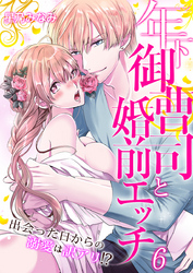 年下御曹司と婚前エッチ～出会った日からの溺愛は訳アリ！？～（6）