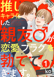 推しキャラ化した親友♂が恋愛フラグを勃ててきます。