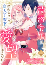【期間限定　試し読み増量版】没落令嬢は、婚約者だった皇太子殿下の愛を望まない【電子単行本版】