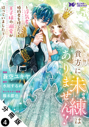 【期間限定　無料お試し版】貴方に未練はありません！～浮気者の婚約者を捨てたら王子様の溺愛が待っていました～（コミック） 分冊版 4