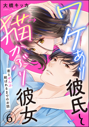 ワケあり彼氏と猫かぶり彼女 君とぜんぶ結ばれるまでのお話（分冊版）　【第6話】