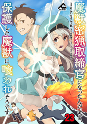 【分冊版】魔獣密猟取締官になったんだけど、保護した魔獣に喰われそうです。 第23話