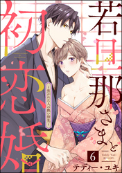 若旦那さまと初恋婚 ～焦がれた人の熱い指先～（分冊版）　【第6話】