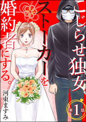 こじらせ独女、ストーカーを婚約者にする。（分冊版）　【第1話】