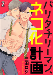 バリタチリーマン、ネコ化計画（分冊版）　【第2話】