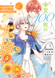 金貨１００枚の花嫁　～捨てられ令嬢は、疎遠になっていた幼なじみに求婚される～　分冊版（６）