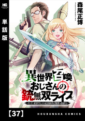 異世界召喚おじさんの銃無双ライフ ～サバゲー好きサラリーマンは会社終わりに異世界へ直帰する～【単話版】　３７