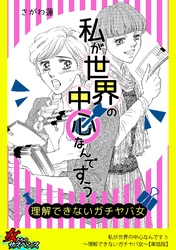 私が世界の中心なんですぅ～理解できないガチヤバ女～【単話版】