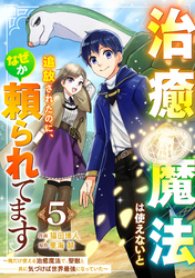 治癒魔法は使えないと追放されたのに、なぜか頼られてます～俺だけ使える治癒魔法で、聖獣と共に気づけば世界最強になっていた～【分冊版】5巻