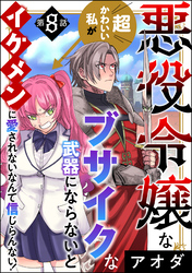 悪役令嬢な超かわいい私がブサイクな武器にならないとイケメンに愛されないなんて信じらんない！（分冊版）　【第8話】