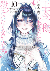 王太子様、私今度こそあなたに殺されたくないんです！　～聖女に嵌められた貧乏令嬢、二度目は串刺し回避します！～（１０）