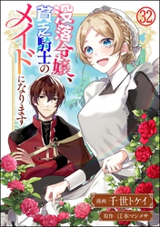 没落令嬢、貧乏騎士のメイドになります コミック版（分冊版）　【第32話】