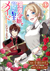 没落令嬢、貧乏騎士のメイドになります コミック版（分冊版）　【第13話】