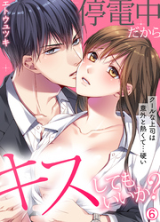 停電中だからキスしてもいいか？～クールな上司は意外と熱くて…硬い～【再編集版】(6)