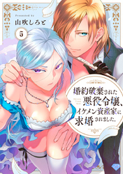 【ラブチーク】婚約破棄された悪役令嬢、イケメン資産家に求婚されました。　act.5