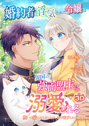 婚約者に浮気された令嬢は異国の強面盟主に溺愛される～呪いで猫になりましたが、毎日モフられています～【第30話】（エンジェライトコミックス）