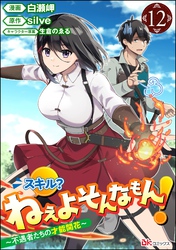 スキル？ ねぇよそんなもん！ ～不遇者たちの才能開花～ コミック版（分冊版）　【第12話】