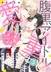 腹黒アイドルの愛が重すぎるっ！～本気えっちはイけません！３