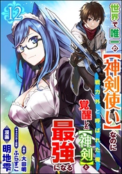 世界で唯一の【神剣使い】なのに戦力外と呼ばれた俺、覚醒した【神剣】と最強になる コミック版（分冊版）　【第12話】