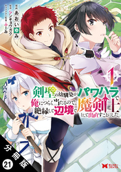 剣聖の幼馴染がパワハラで俺につらく当たるので、絶縁して辺境で魔剣士として出直すことにした。（コミック） 分冊版 21