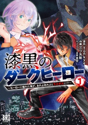 漆黒のダークヒーロー (1) ～ヒーローに憧れた俺が、あれよあれよとラスボスに！？～ 【電子限定カラーイラスト収録&電子限定おまけ付き】