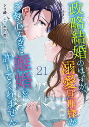 政略結婚のはずが、溺愛旦那様がご執心すぎて離婚を許してくれません【分冊版】21話