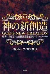 神の新創造 GOD’S NEW CREATION 聖書に啓示された自然法則を超えるマインドのパワー