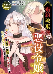 婚約破棄後の悪役令嬢～ショックで前世の記憶を思い出したのでハッピーエンド目指します！～ 22巻