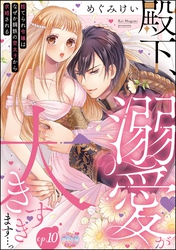 殿下、溺愛が大きすぎます…っ 捨てられ令嬢はなぜか鋼鉄の皇太子から求婚される（分冊版）　【第10話】