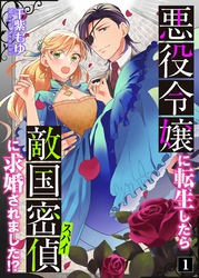 悪役令嬢に転生したら敵国密偵に求婚されました！？ 1