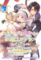 冒険者パーティーを追放された回復士の少女を拾って育成したら、まさかの最強職業に転職！？ おまけに彼女の様子が何やらおかしくて…　【連載版】: 29