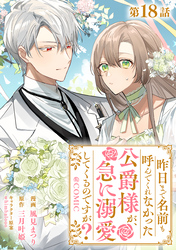 【単話版】昨日まで名前も呼んでくれなかった公爵様が、急に溺愛してくるのですが？@COMIC 第18話