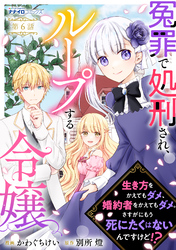 冤罪で処刑され、ループする令嬢　～生き方をかえてもダメ、婚約者をかえてもダメ。さすがにもう死にたくはないんですけど！？6