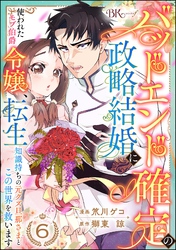 バッドエンド確定の政略結婚に使われたモブ伯爵令嬢、転生知識持ちの元クズ旦那さまとこの世界を救います コミック版 （分冊版）　【第6話】