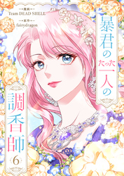 暴君のたった一人の調香師 6