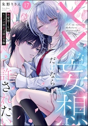 ××な妄想だけなら許されたい 無愛想JKのヒミツの初恋は前途多難（分冊版）　【第17話】