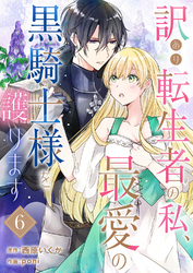 訳あり転生者の私、最愛の黒騎士様を護ります６