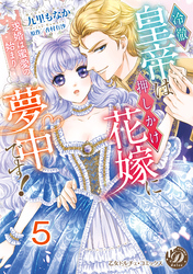 冷徹皇帝は押しかけ花嫁に夢中です！～求婚は蜜愛の始まり～【分冊版】5