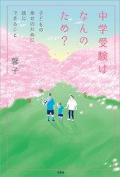 中学受験はなんのため？ 子どもの幸せのために親にできること