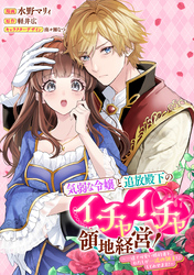 気弱な令嬢と追放殿下のイチャイチャ領地経営！～一途で可愛い婚約者を、わたしが一流の領主にしてみせます！～　【連載版】: 6