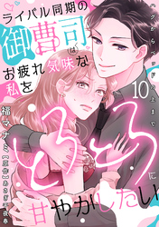 ライバル同期の御曹司はお疲れ気味な私をとろとろに甘やかしたい～ハグからベッドの上まで～【分冊版】 10話
