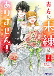 貴方に未練はありません！～浮気者の婚約者を捨てたら王子様の溺愛が待っていました～（コミック） 5