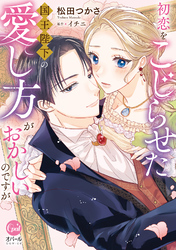 初恋をこじらせた国王陛下の愛し方がおかしいのですが【単行本版】【電子限定ペーパー付】