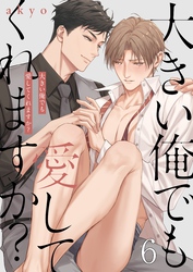 大きい俺でも愛してくれますか？６